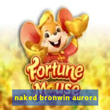 naked bronwin aurora